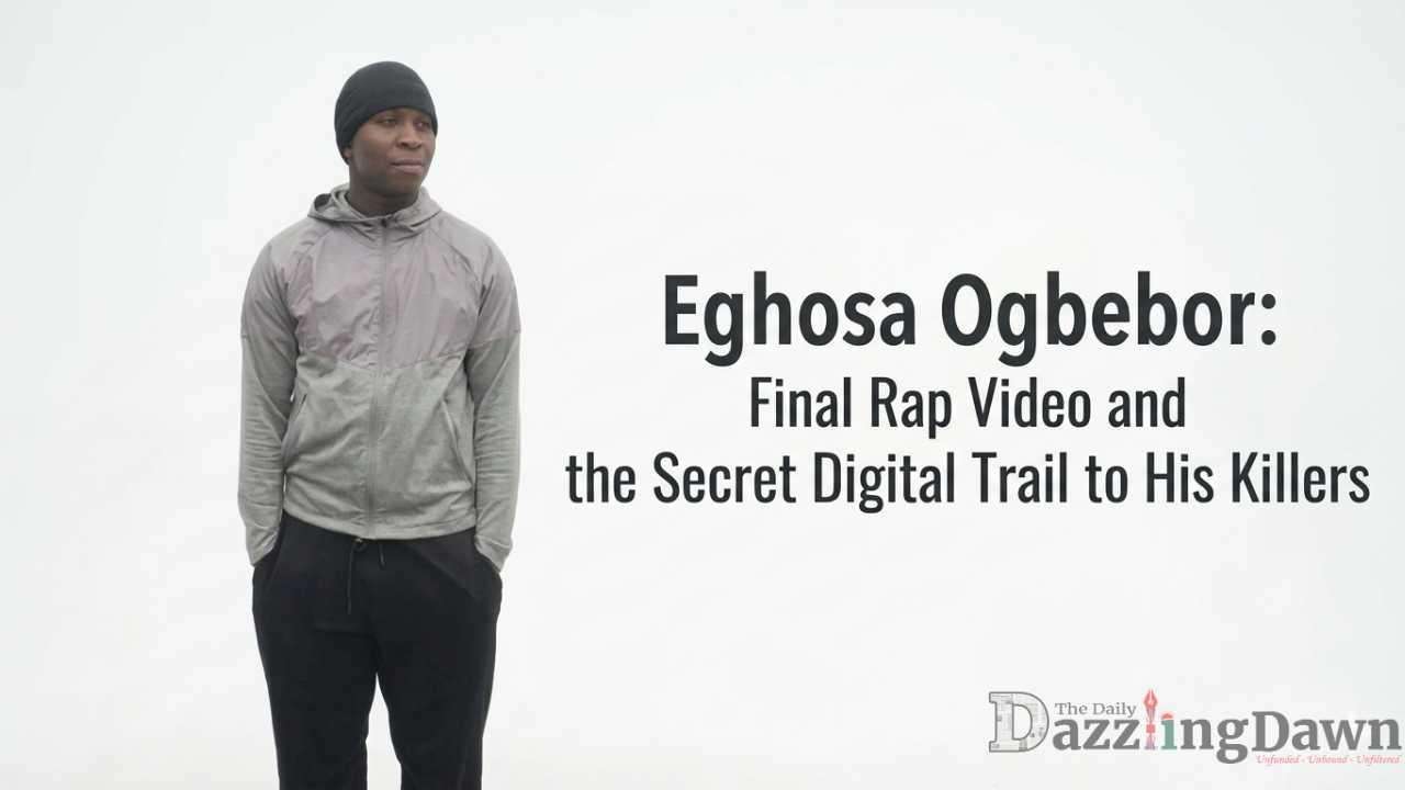 Eghosa Ogbebor Final Rap Video and the Secret Digital Trail to His Killers (1).jpg